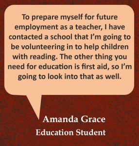 Quote in speech bubble, “To prepare myself for future employment as a teacher, I have contacted a school that I’m going to be volunteering in to help children with reading. The other thing you need for education is first aid, so I’m going to look into that as well.” Quote from Amanda Grace, Mature Age Student.